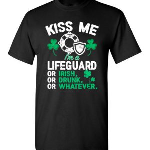 Kiss Me I’m A Lifeguard Or Irish Or Drunk Or Whatever Funny St Patricks Day T-Shirts