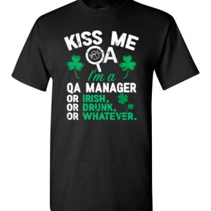 Kiss Me I’m A QA Manager Or Irish Or Drunk Or Whatever Funny St Patricks Day T-Shirts