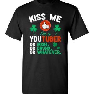 Kiss Me I’m A Youtuber Or Irish Or Drunk Or Whatever Funny St Patricks Day T-Shirts