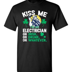 Kiss Me I’m An Electrician Or Irish Or Drunk Or Whatever Funny St Patricks Day T-Shirts