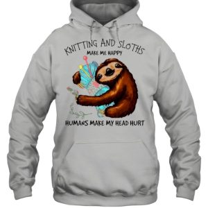 Knitting And Sloths Make Me Happy Humans Make My Head Hurt shirt 5