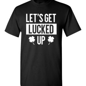 Let’s Get Lucked Up Funny Drinking St Patricks Day Shirts Women