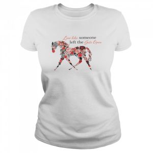 Live like someone left the gate open shirt 2