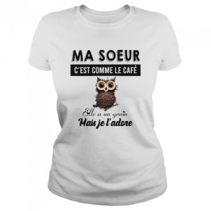 Ma soeur c'est comme le cafe elle a un grain mais je l'adore shirt 2