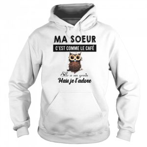 Ma soeur c'est comme le cafe elle a un grain mais je l'adore shirt 5