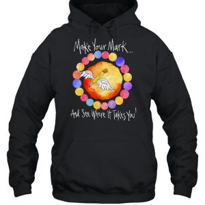 Make your mark and see where it takes you shirt 5