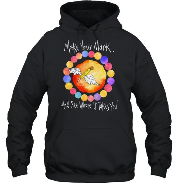 Make your mark and see where it takes you shirt