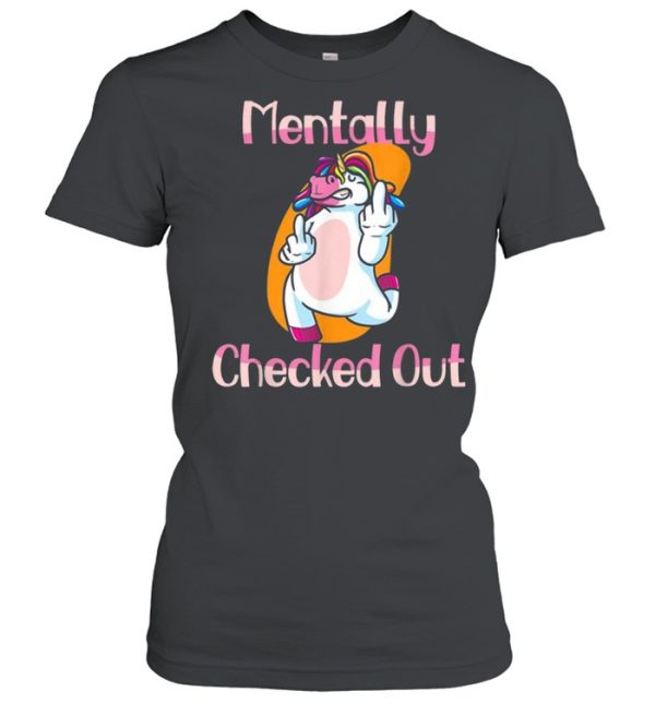 Mentally Checked Out For Women and Girls Funny Unicorn Shirt