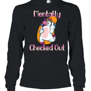 Mentally Checked Out For Women and Girls Funny Unicorn Shirt 3