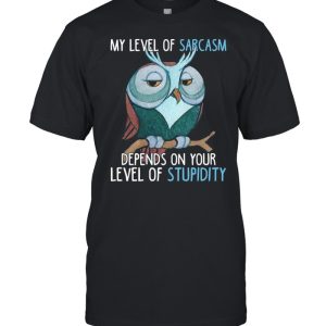 My Level Of Sarcasm Depends On Your Level Of Stupidity shirt