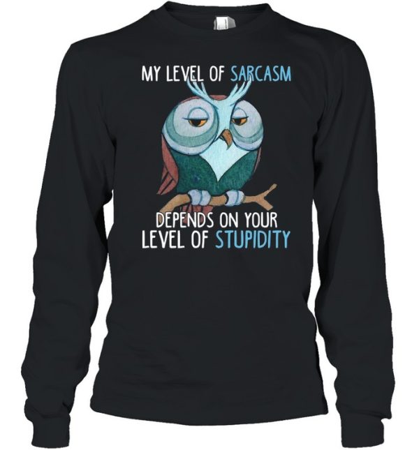 My Level Of Sarcasm Depends On Your Level Of Stupidity shirt