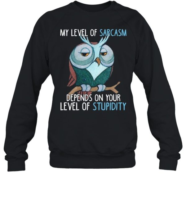 My Level Of Sarcasm Depends On Your Level Of Stupidity shirt