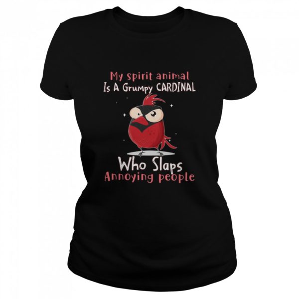 My Spirit Animal Is A Grumpy Cardinal Who Slaps Annoying People T-shirt