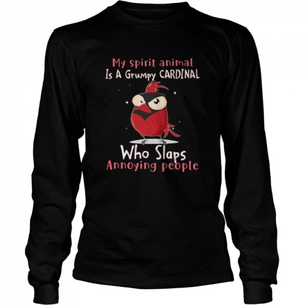 My Spirit Animal Is A Grumpy Cardinal Who Slaps Annoying People T-shirt