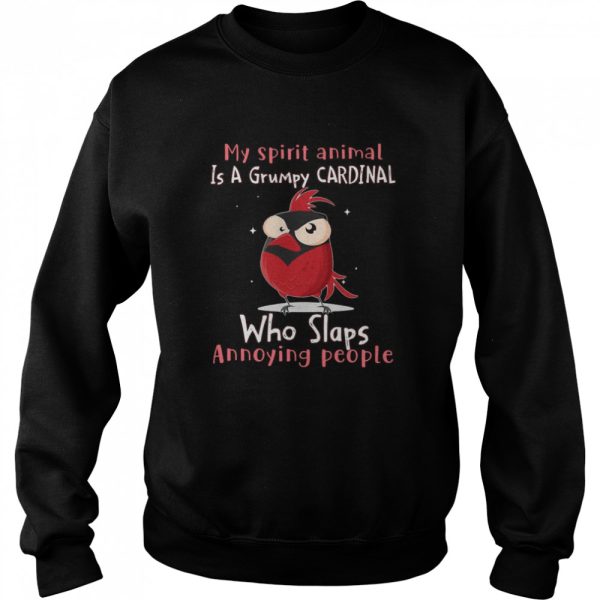 My Spirit Animal Is A Grumpy Cardinal Who Slaps Annoying People T-shirt