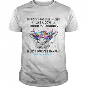 My body produces insulin like a cow produces rainbows it just doesn't happen diabetes awareness shirt 1