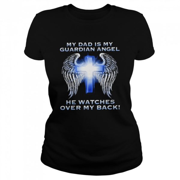 My dad is my guardian angel he watches over my back shirt