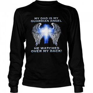 My dad is my guardian angel he watches over my back shirt 3