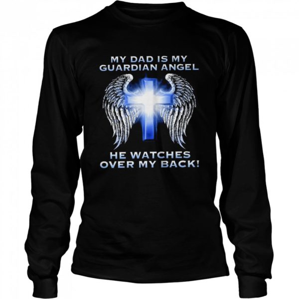 My dad is my guardian angel he watches over my back shirt