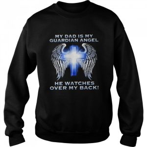 My dad is my guardian angel he watches over my back shirt 4