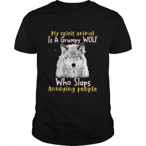 My spirit animal is a grumpy WOlf who slaps annoying people shirt 1