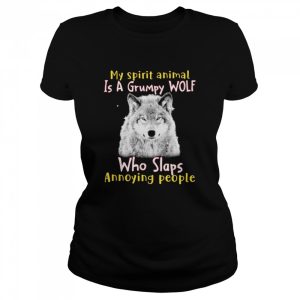 My spirit animal is a grumpy WOlf who slaps annoying people shirt