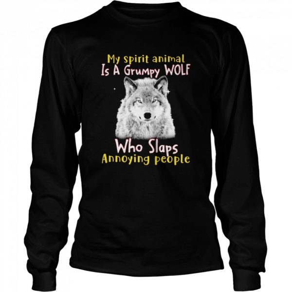 My spirit animal is a grumpy WOlf who slaps annoying people shirt