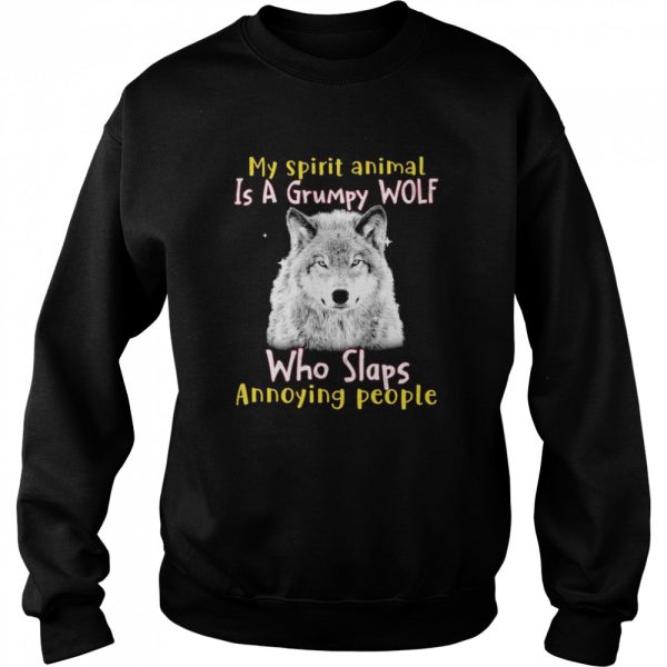 My spirit animal is a grumpy WOlf who slaps annoying people shirt