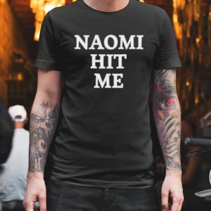 Naomi hit me and I loved it shirt 1