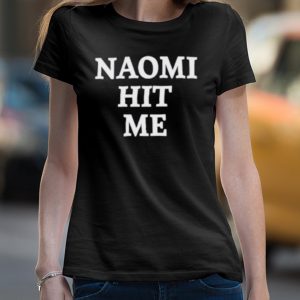 Naomi hit me and I loved it shirt 4