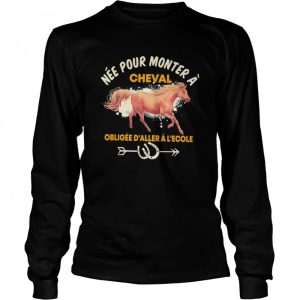 Nee pour monter a cheval obligee d'aller a l'ecole T shirt 3