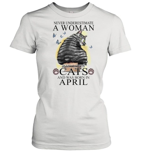 Never Underestimate A Woman Who Loves Cats And Was Born In April Butterflies Shirt