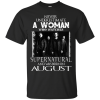 Never Underestimate A Woman Who Watches Supernatural And Was Born In August T-shirt