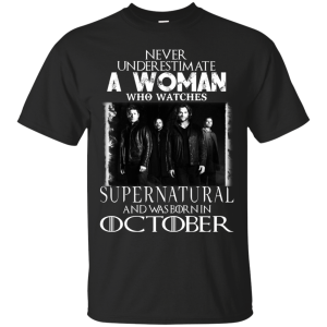 Never Underestimate A Woman Who Watches Supernatural And Was Born In October T-shirt