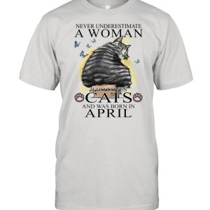 Never Underestimate A Women Who Love Cats And Was Born In April shirt