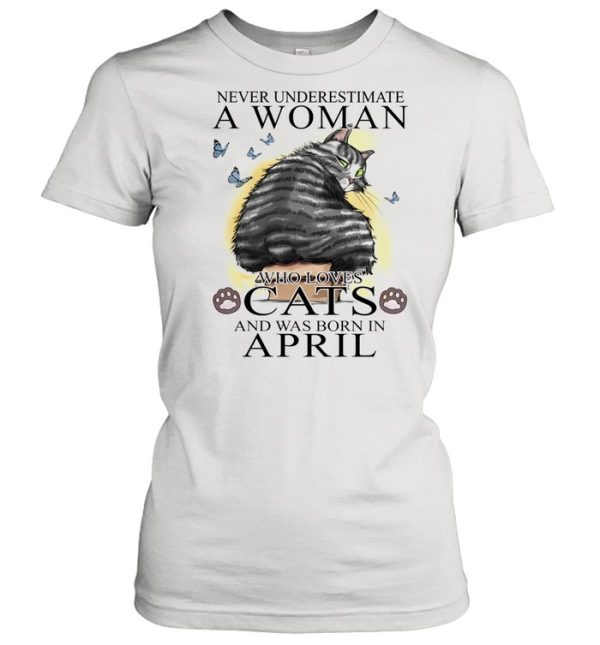 Never Underestimate A Women Who Love Cats And Was Born In April shirt