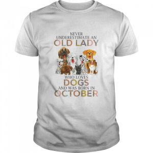 Never Underestimate An Old Lady Who Loves Dogs And Was Born In October Shirt