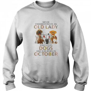 Never Underestimate An Old Lady Who Loves Dogs And Was Born In October Shirt 4