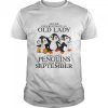 Never Underestimate An Old Lady Who Loves Penguins And Was Born In September shirt