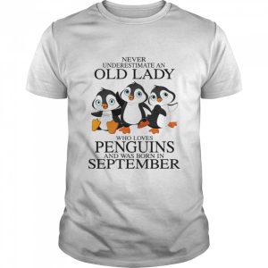 Never Underestimate An Old Lady Who Loves Penguins And Was Born In September shirt 1