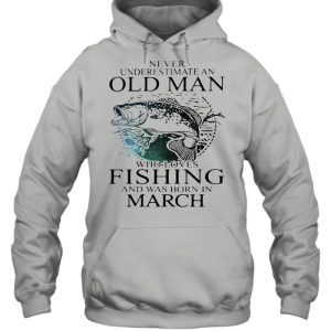 Never Underestimate An Old Man Who Loves Fishing And Was Born In March shirt 5