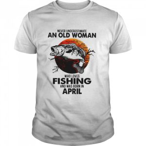 Never Underestimate An Old Woman Who Loves Fishing And Was Born In April Blood Moon Shirt 1