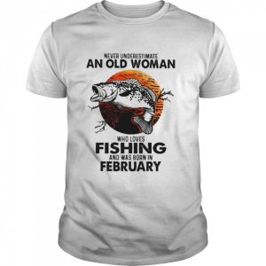 Never Underestimate An Old Woman Who Loves Fishing And Was Born In February Blood Moon Shirt 1