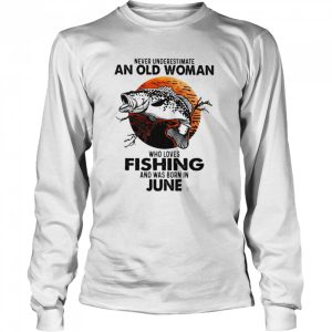 Never Underestimate An Old Woman Who Loves Fishing And Was Born In June Blood Moon Shirt 3