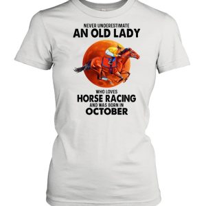 Never underestimate an old lady who loves Horse Racing and was born in October shirt