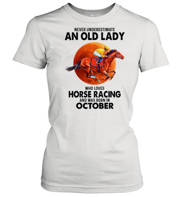 Never underestimate an old lady who loves Horse Racing and was born in October shirt