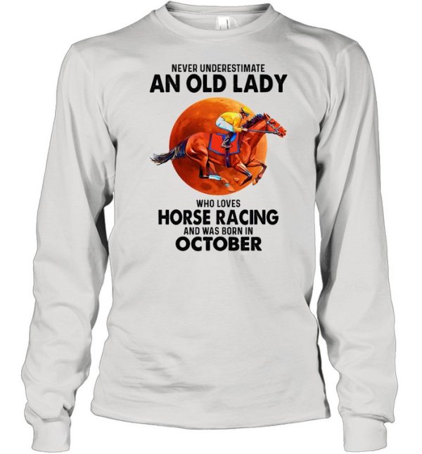 Never underestimate an old lady who loves Horse Racing and was born in October shirt