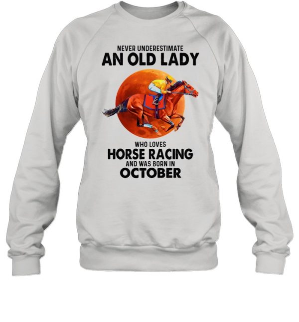 Never underestimate an old lady who loves Horse Racing and was born in October shirt