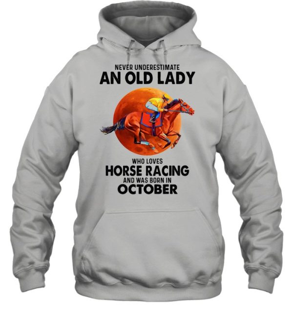 Never underestimate an old lady who loves Horse Racing and was born in October shirt