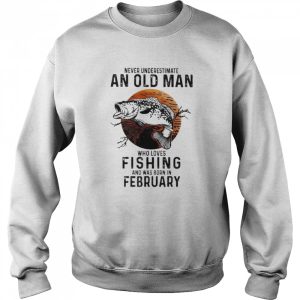 Never underestimate an old man who loves Fishing and was born in February shirt 4